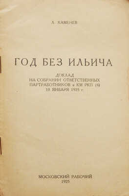 Каменев Л. Год без Ильича. Доклад на собрании ответственных партработников в КМ РКП(б) 10 января 1925 г. М.: Московский рабочий, 1925.